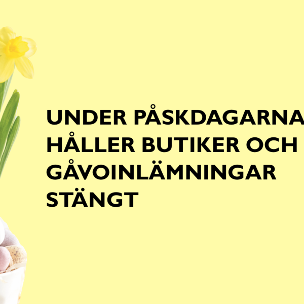 UNDER PÅSKDAGARNA HÅLLER BUTIKER OCH GÅVOINLÄMNINGAR STÄNGT